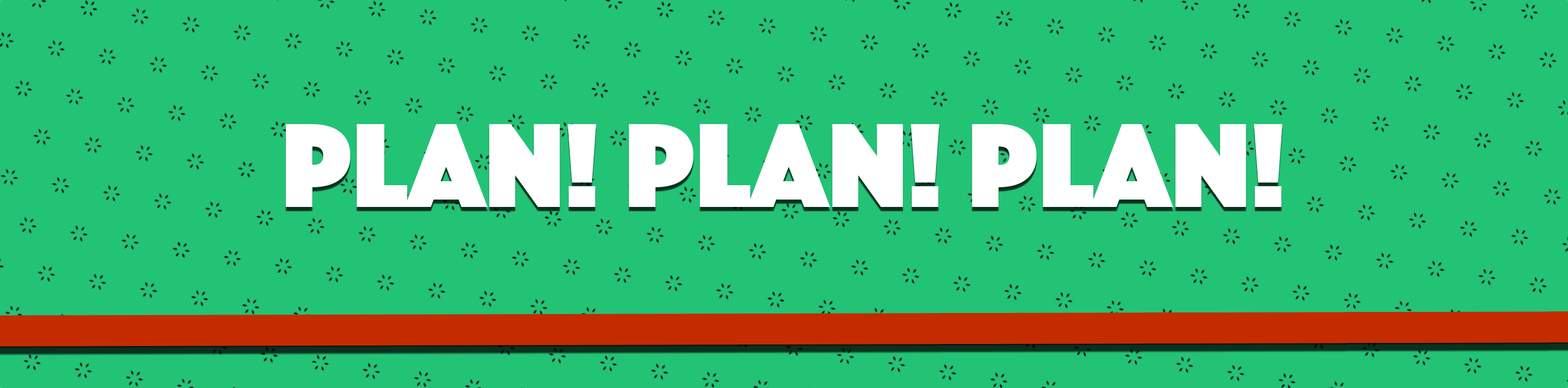 Plan, Plan, Plan!